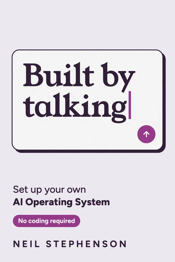 Built by Talking: Set up your own AI Operating System. No coding required. By Neil Stephenson.